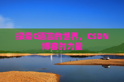 探索C语言的世界，CSDN博客的力量
